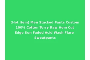 [Hot Item] Men Stacked Pants Custom 100% Cotton Terry Raw Hem Cut Edge Sun Faded Acid Wash Flare Sweatpants