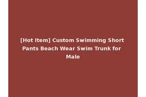 [Hot Item] Custom Swimming Short Pants Beach Wear Swim Trunk for Male