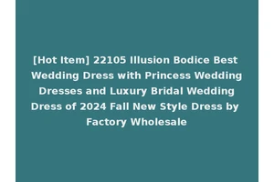 [Hot Item] 22105 Illusion Bodice Best Wedding Dress with Princess Wedding Dresses and Luxury Bridal Wedding Dress of 2024 Fall New Style Dress by Factory Wholesale