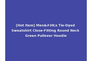 [Hot Item] Men's Tie-Dyed Sweatshirt Close-Fitting Round Neck Green Pullover Hoodie
