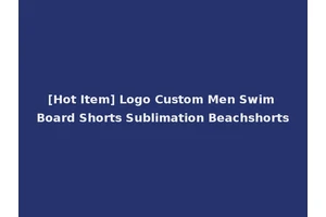 [Hot Item] Logo Custom Men Swim Board Shorts Sublimation Beachshorts