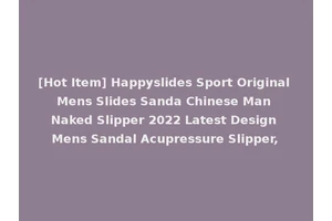 [Hot Item] Happyslides Sport Original Mens Slides Sanda Chinese Man Naked Slipper 2022 Latest Design Mens Sandal Acupressure Slipper,