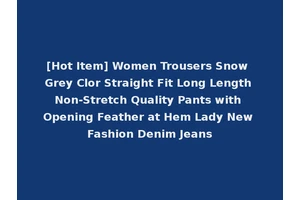 [Hot Item] Women Trousers Snow Grey Clor Straight Fit Long Length Non-Stretch Quality Pants with Opening Feather at Hem Lady New Fashion Denim Jeans