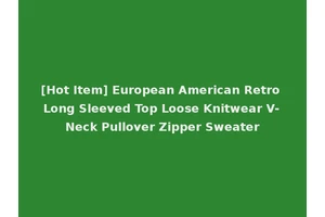 [Hot Item] European American Retro Long Sleeved Top Loose Knitwear V-Neck Pullover Zipper Sweater