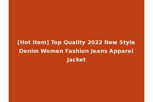 [Hot Item] Top Quality 2022 New Style Denim Women Fashion Jeans Apparel Jacket