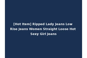 [Hot Item] Ripped Lady Jeans Low Rise Jeans Women Straight Loose Hot Sexy Girl Jeans