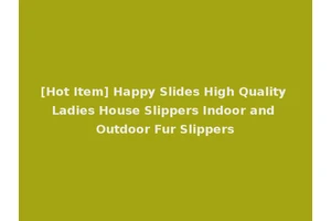 [Hot Item] Happy Slides High Quality Ladies House Slippers Indoor and Outdoor Fur Slippers