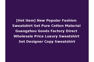 [Hot Item] New Popular Fashion Sweatshirt Set Pure Cotton Material Guangzhou Goods Factory Direct Wholesale Price Luxury Sweatshirt Set Designer Copy Sweatshirt
