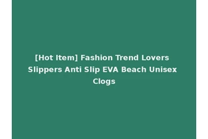 [Hot Item] Fashion Trend Lovers Slippers Anti Slip EVA Beach Unisex Clogs