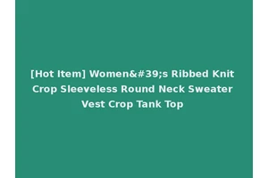 [Hot Item] Women's Ribbed Knit Crop Sleeveless Round Neck Sweater Vest Crop Tank Top