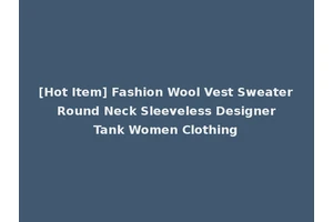 [Hot Item] Fashion Wool Vest Sweater Round Neck Sleeveless Designer Tank Women Clothing