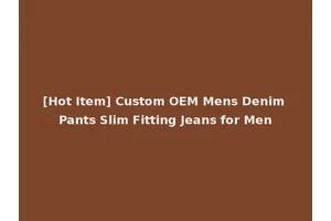 [Hot Item] Custom OEM Mens Denim Pants Slim Fitting Jeans for Men