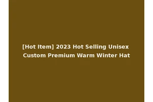 [Hot Item] 2023 Hot Selling Unisex Custom Premium Warm Winter Hat