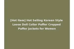 [Hot Item] Hot Selling Korean Style Loose Doll Collar Puffer Cropped Puffer Jackets for Women