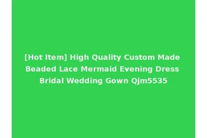 [Hot Item] High Quality Custom Made Beaded Lace Mermaid Evening Dress Bridal Wedding Gown Qjm5535