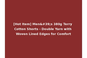 [Hot Item] Men's 380g Terry Cotton Shorts - Double Yarn with Woven Lined Edges for Comfort