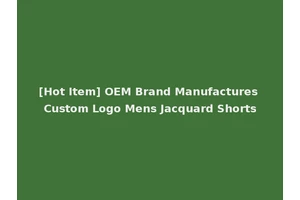 [Hot Item] OEM Brand Manufactures Custom Logo Mens Jacquard Shorts