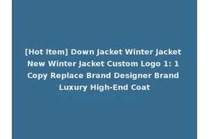 [Hot Item] Down Jacket Winter Jacket New Winter Jacket Custom Logo 1: 1 Copy Replace Brand Designer Brand Luxury High-End Coat