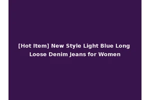 [Hot Item] New Style Light Blue Long Loose Denim Jeans for Women