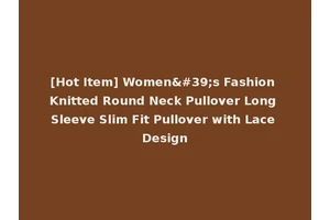 [Hot Item] Women's Fashion Knitted Round Neck Pullover Long Sleeve Slim Fit Pullover with Lace Design