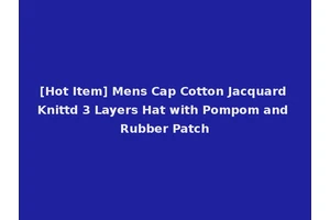 [Hot Item] Mens Cap Cotton Jacquard Knittd 3 Layers Hat with Pompom and Rubber Patch
