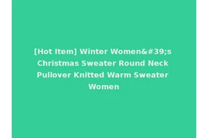 [Hot Item] Winter Women's Christmas Sweater Round Neck Pullover Knitted Warm Sweater Women