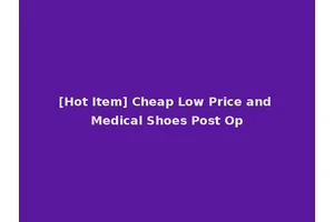 [Hot Item] Cheap Low Price and Medical Shoes Post Op