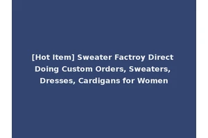 [Hot Item] Sweater Factroy Direct Doing Custom Orders, Sweaters, Dresses, Cardigans for Women