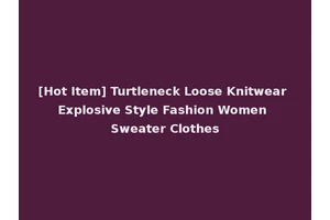 [Hot Item] Turtleneck Loose Knitwear Explosive Style Fashion Women Sweater Clothes