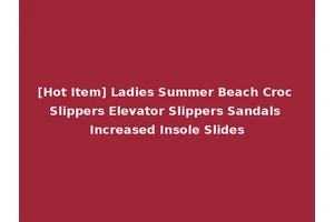 [Hot Item] Ladies Summer Beach Croc Slippers Elevator Slippers Sandals Increased Insole Slides