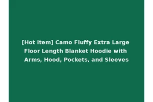 [Hot Item] Camo Fluffy Extra Large Floor Length Blanket Hoodie with Arms, Hood, Pockets, and Sleeves