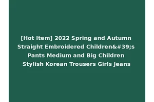 [Hot Item] 2022 Spring and Autumn Straight Embroidered Children's Pants Medium and Big Children Stylish Korean Trousers Girls Jeans