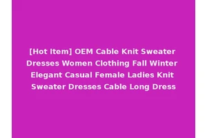 [Hot Item] OEM Cable Knit Sweater Dresses Women Clothing Fall Winter Elegant Casual Female Ladies Knit Sweater Dresses Cable Long Dress