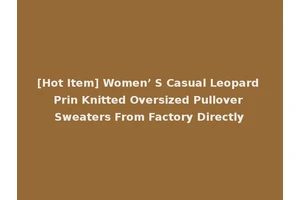 [Hot Item] Women’ S Casual Leopard Prin Knitted Oversized Pullover Sweaters From Factory Directly