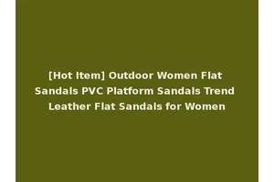 [Hot Item] Outdoor Women Flat Sandals PVC Platform Sandals Trend Leather Flat Sandals for Women