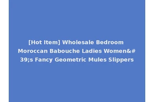 [Hot Item] Wholesale Bedroom Moroccan Babouche Ladies Women's Fancy Geometric Mules Slippers