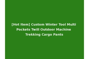[Hot Item] Custom Winter Tool Multi Pockets Twill Outdoor Machine Trekking Cargo Pants