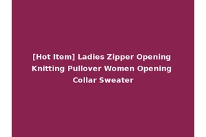 [Hot Item] Ladies Zipper Opening Knitting Pullover Women Opening Collar Sweater