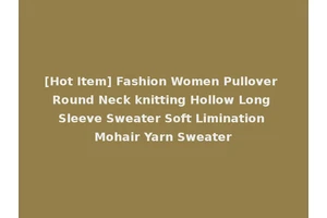 [Hot Item] Fashion Women Pullover Round Neck knitting Hollow Long Sleeve Sweater Soft Limination Mohair Yarn Sweater