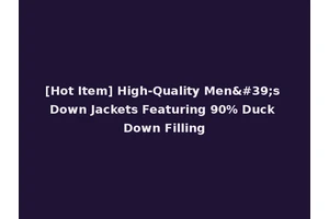 [Hot Item] High-Quality Men's Down Jackets Featuring 90% Duck Down Filling