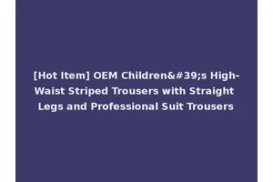 [Hot Item] OEM Children's High-Waist Striped Trousers with Straight Legs and Professional Suit Trousers