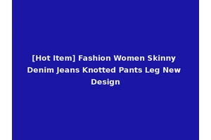 [Hot Item] Fashion Women Skinny Denim Jeans Knotted Pants Leg New Design