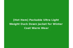 [Hot Item] Packable Ultra Light Weight Duck Down Jacket for Winter Coat Warm Wear