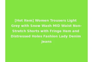 [Hot Item] Women Trousers Light Grey with Snow Wash MID Waist Non-Stretch Shorts with Fringe Hem and Distressed Holes Fashion Lady Denim Jeans