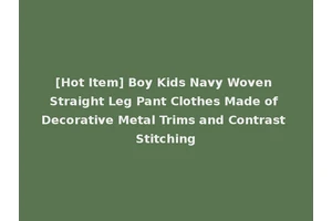[Hot Item] Boy Kids Navy Woven Straight Leg Pant Clothes Made of Decorative Metal Trims and Contrast Stitching