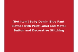 [Hot Item] Baby Denim Blue Pant Clothes with Print Label and Metal Button and Decorative Stitching