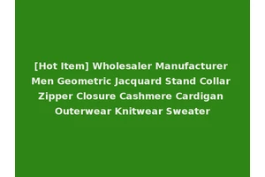[Hot Item] Wholesaler Manufacturer Men Geometric Jacquard Stand Collar Zipper Closure Cashmere Cardigan Outerwear Knitwear Sweater