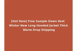 [Hot Item] Free Sample Down Vest Winter New Long Hooded Jacket Thick Warm Drop Shipping