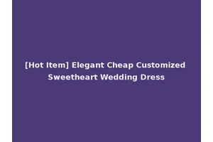 [Hot Item] Elegant Cheap Customized Sweetheart Wedding Dress
