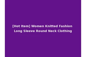 [Hot Item] Women Knitted Fashion Long Sleeve Round Neck Clothing